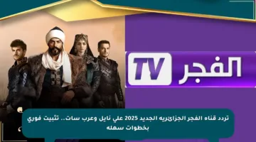 تردد قناة الفجر الجزائرية الجديد 2025 على نايل وعرب سات.. تثبيت فوري بخطوات سهلة